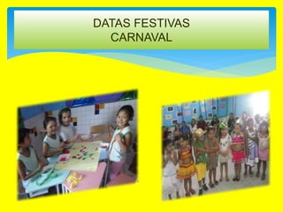 DATAS FESTIVAS
CARNAVAL
 