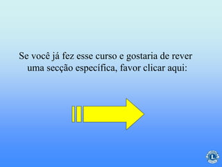 Se você já fez esse curso e gostaria de rever
uma secção específica, favor clicar aqui:
 