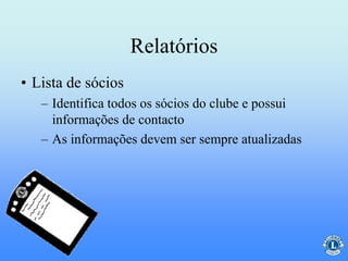 Relatórios
– Identifica todos os sócios do clube e possui
informações de contacto
– As informações devem ser sempre atualizadas
• Lista de sócios
 