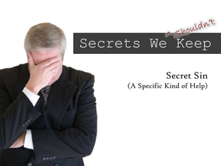^Shouldn’t<br />Secrets We Keep<br />How can our brothers and sisters help us if our needs are hidden?<br />