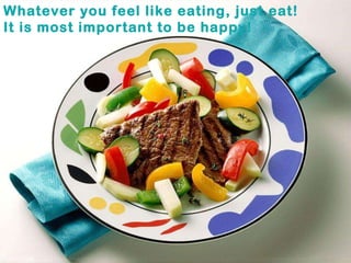 Whatever you feel like eating, just eat!  It is most important to be happy! 