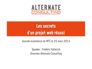 Journée ecommerce du WTC le 25 mars 2014 
Speaker : Frédéric Vallerich 
Directeur Alternate Consulting  