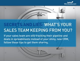 Secrets and lies: what’s your
sales team keeping from you?
If your sales team are still tracking their pipeline and
deals in spreadsheets instead of your shiny, new CRM,
follow these tips to get them sharing.
 