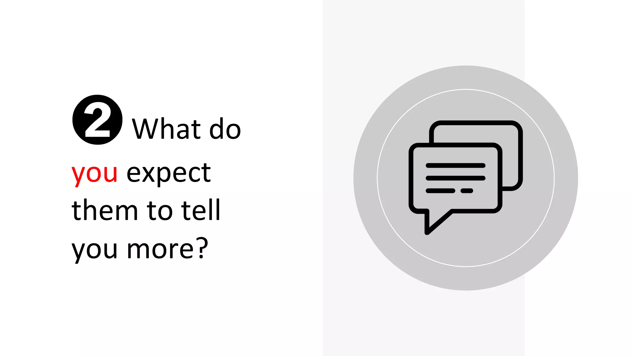 ➋What do
you expect
them to tell
you more?
 