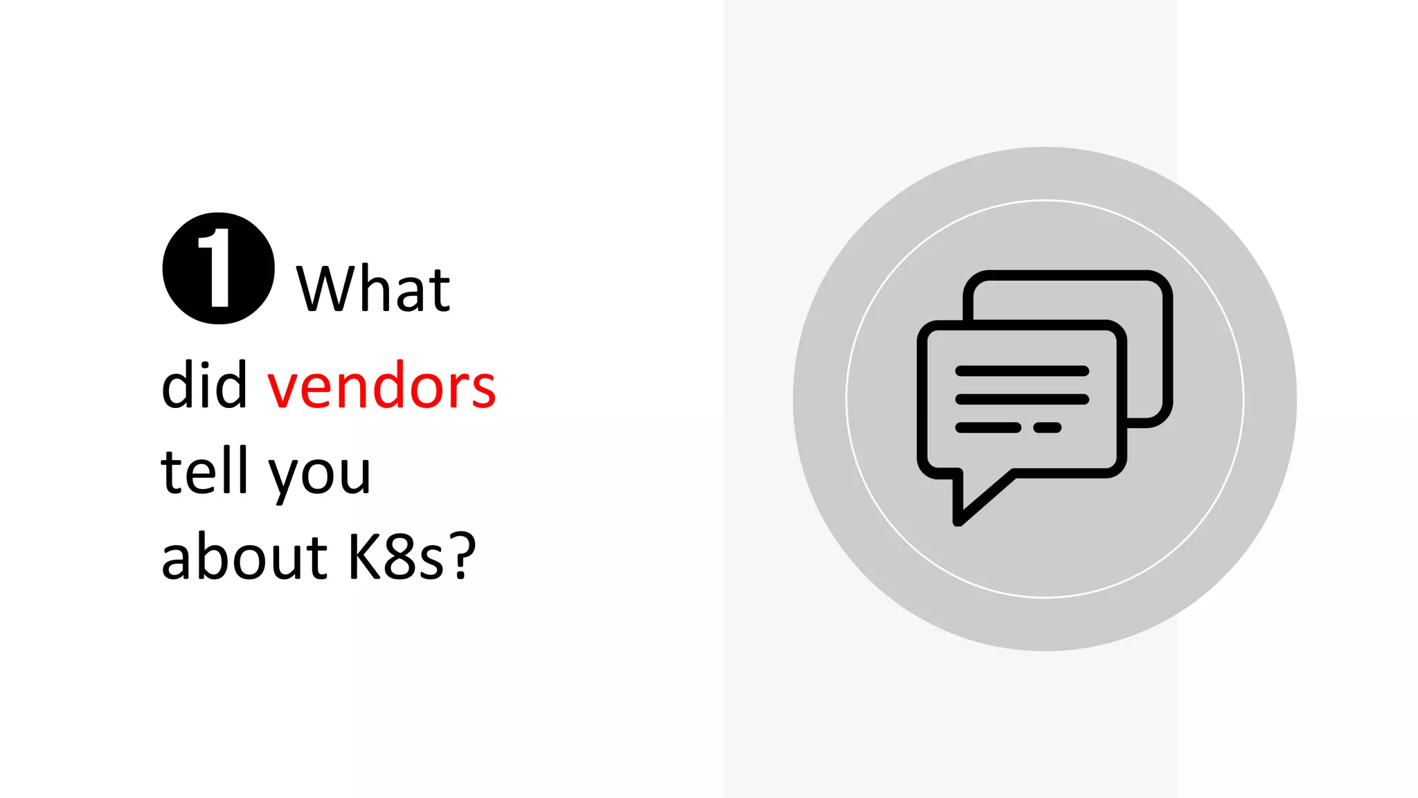 ➊What
did vendors
tell you
about K8s?
 