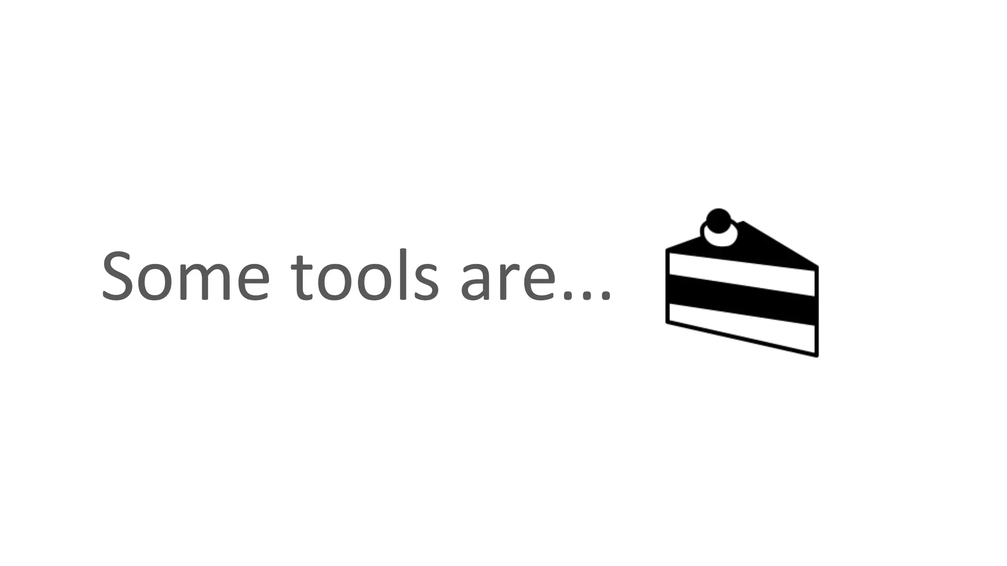 Some tools are...
 