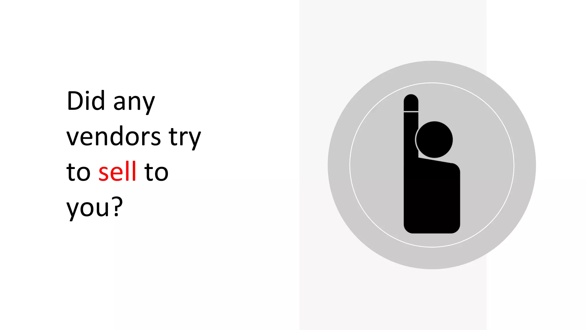 Did any
vendors try
to sell to
you?
 