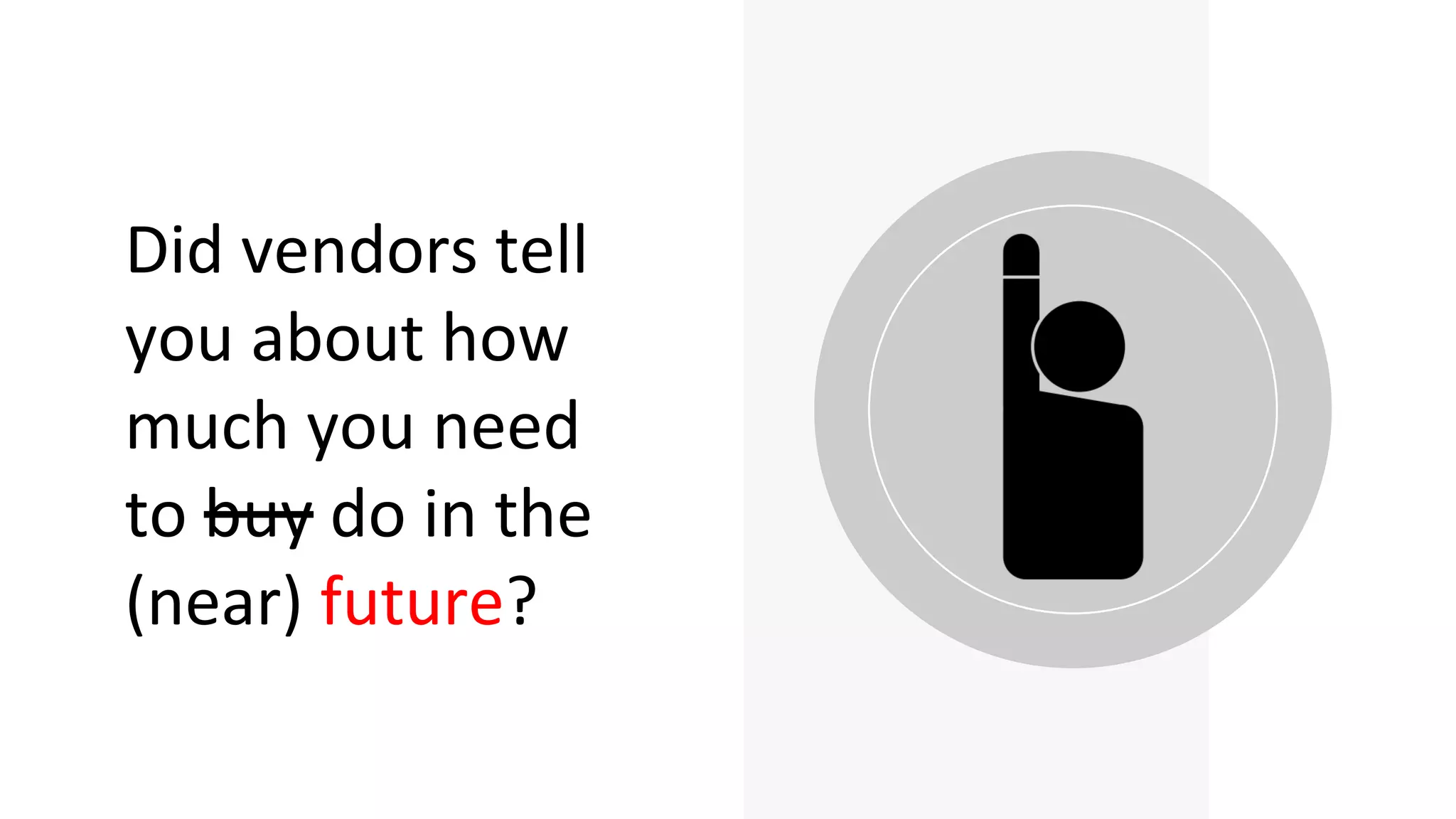 Did vendors tell
you about how
much you need
to buy do in the
(near) future?
 
