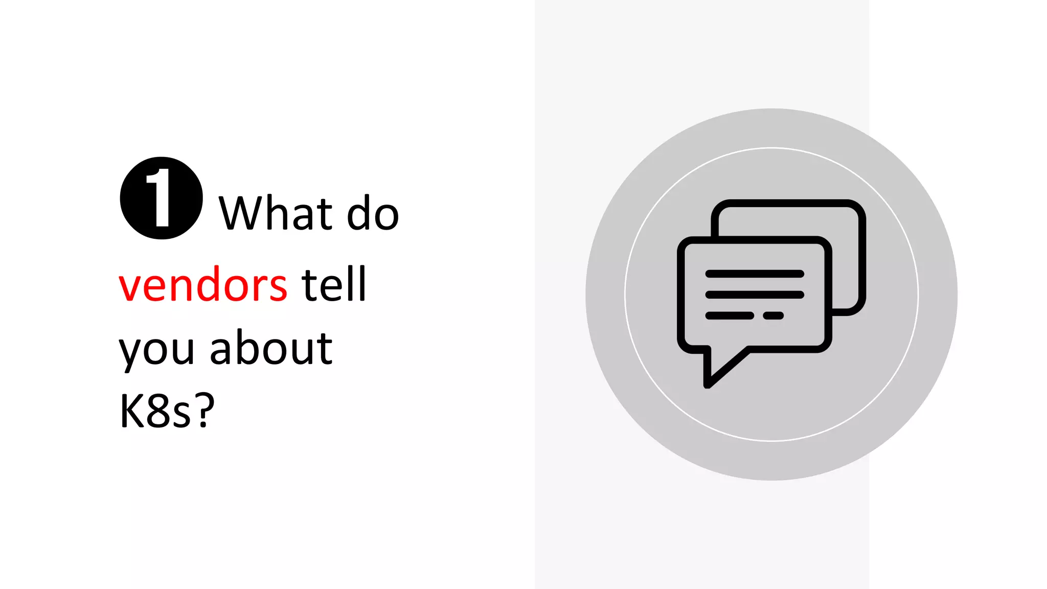 ➊What do
vendors tell
you about
K8s?
 