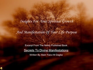 Insights For  Your Spiritual Growth And Manifestation Of Your Life Purpose Excerpt From The Newly Published Book Secrets To Divine Manifestations Written By Alain Yaovi M Dagba 