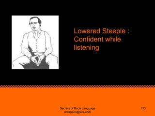 Lowered Steeple :
         Confident while
         listening




Secrets of Body Language     113
   arifanees@live.com
 