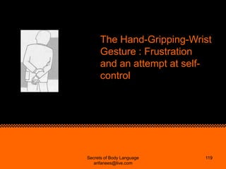 The Hand-Gripping-Wrist
      Gesture : Frustration
      and an attempt at self-
      control




Secrets of Body Langua...
