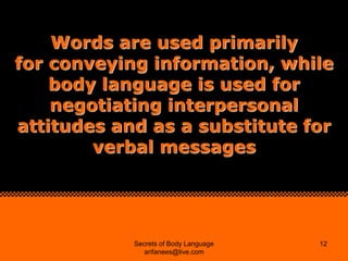 Words are used primarily
for conveying information, while
    body language is used for
    negotiating interpersonal
atti...