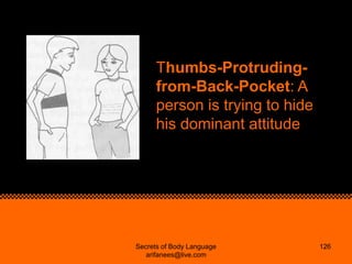 Thumbs-Protruding-
      from-Back-Pocket: A
      person is trying to hide
      his dominant attitude.




Secrets of Bo...