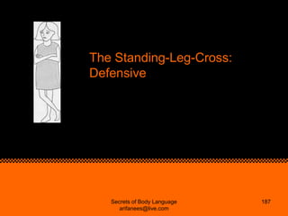 The Standing-Leg-Cross:
Defensive




   Secrets of Body Language   187
      arifanees@live.com
 