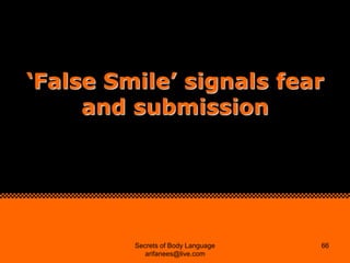 „False Smile‟ signals fear
     and submission




         Secrets of Body Language   66
            arifanees@live.com
 