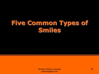 Five Common Types of
       Smiles




       Secrets of Body Language   69
          arifanees@live.com
 