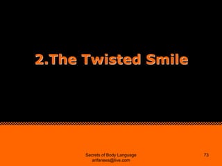 2.The Twisted Smile




      Secrets of Body Language   73
         arifanees@live.com
 