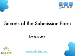Secrets of the Submission Form
Bram Luyten

www.atmire.com

 