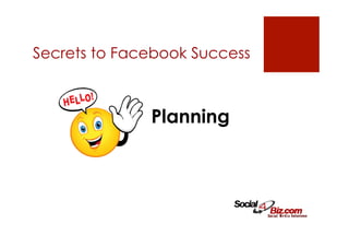 Secrets to Facebook Success



              Planning
 