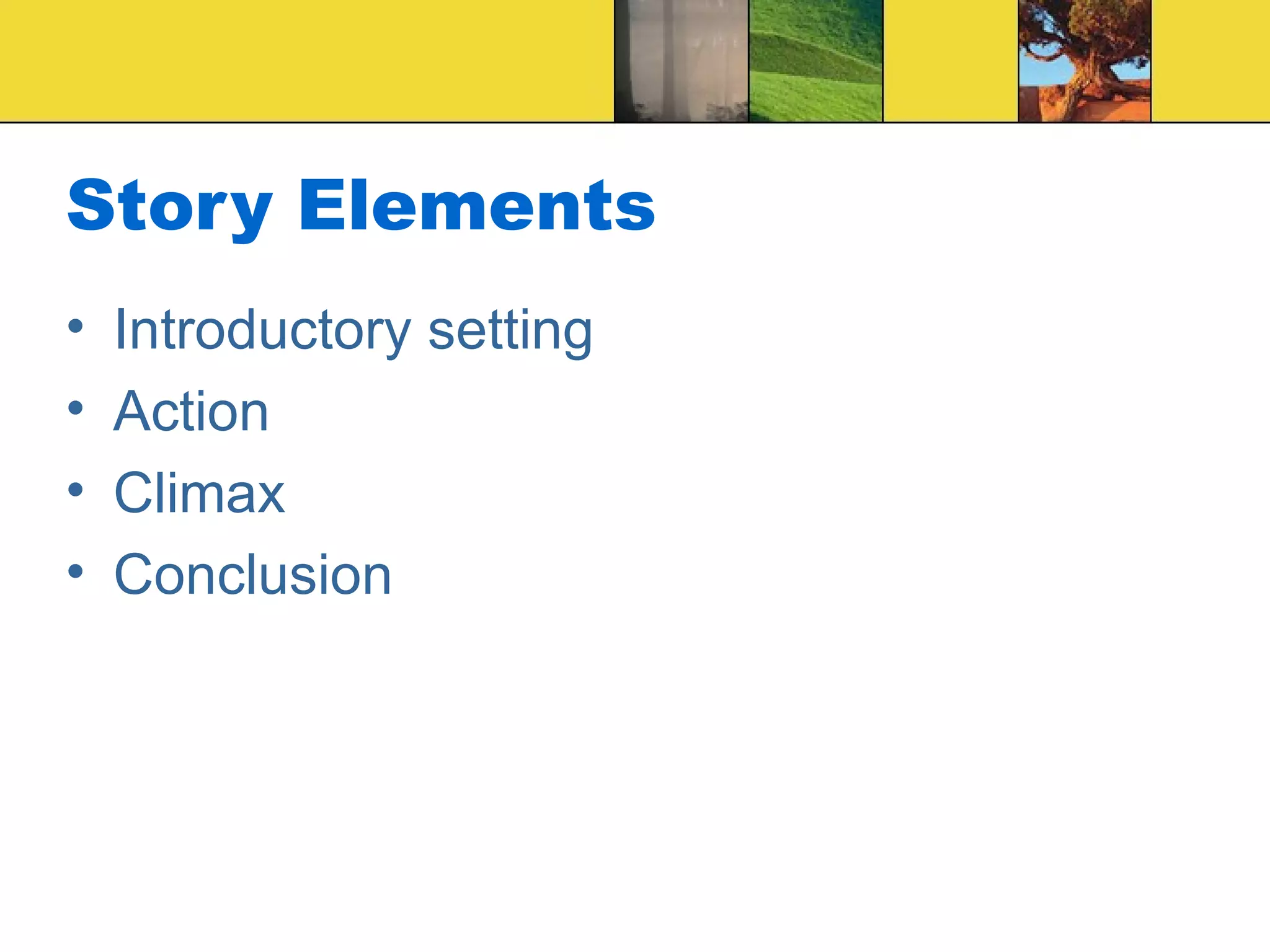 Story Elements Introductory setting  Action  Climax  Conclusion 
