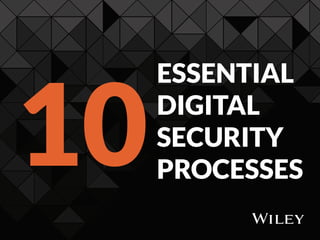 Essential
Digital
Security
Processes10
 