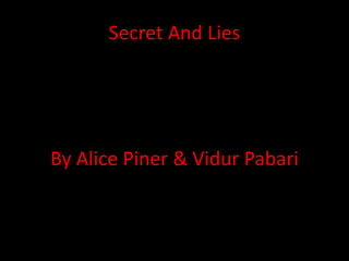 Secret And Lies
By Alice Piner & Vidur Pabari
 