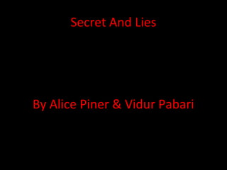Secret And Lies
By Alice Piner & Vidur Pabari
 