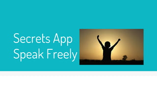 Secrets App
Speak Freely
 