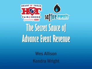 The Secret Sauce of
Advance Event Revenue
Wes Allison
Kendra Wright

 