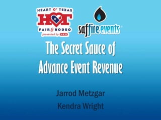 The Secret Sauce of
Advance Event Revenue
    Jarrod Metzgar
    Kendra Wright
 