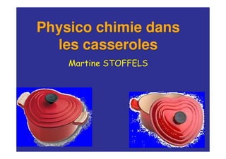 Physico chimie dansPhysico chimie dans
les casserolesles casseroles
 