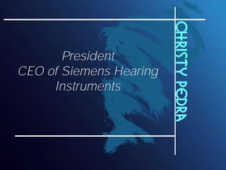 Christy Pedra
       President
CEO of Siemens Hearing
     Instruments
 