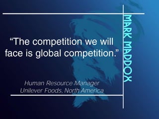 Mark Maddox
 Human Resource Manager
Unilever Foods, North America
 