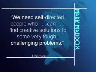 Mark Maddox
               -directed
 people who . . . can . . .
find creative solutions to
    some very tough,


          Unilever
 