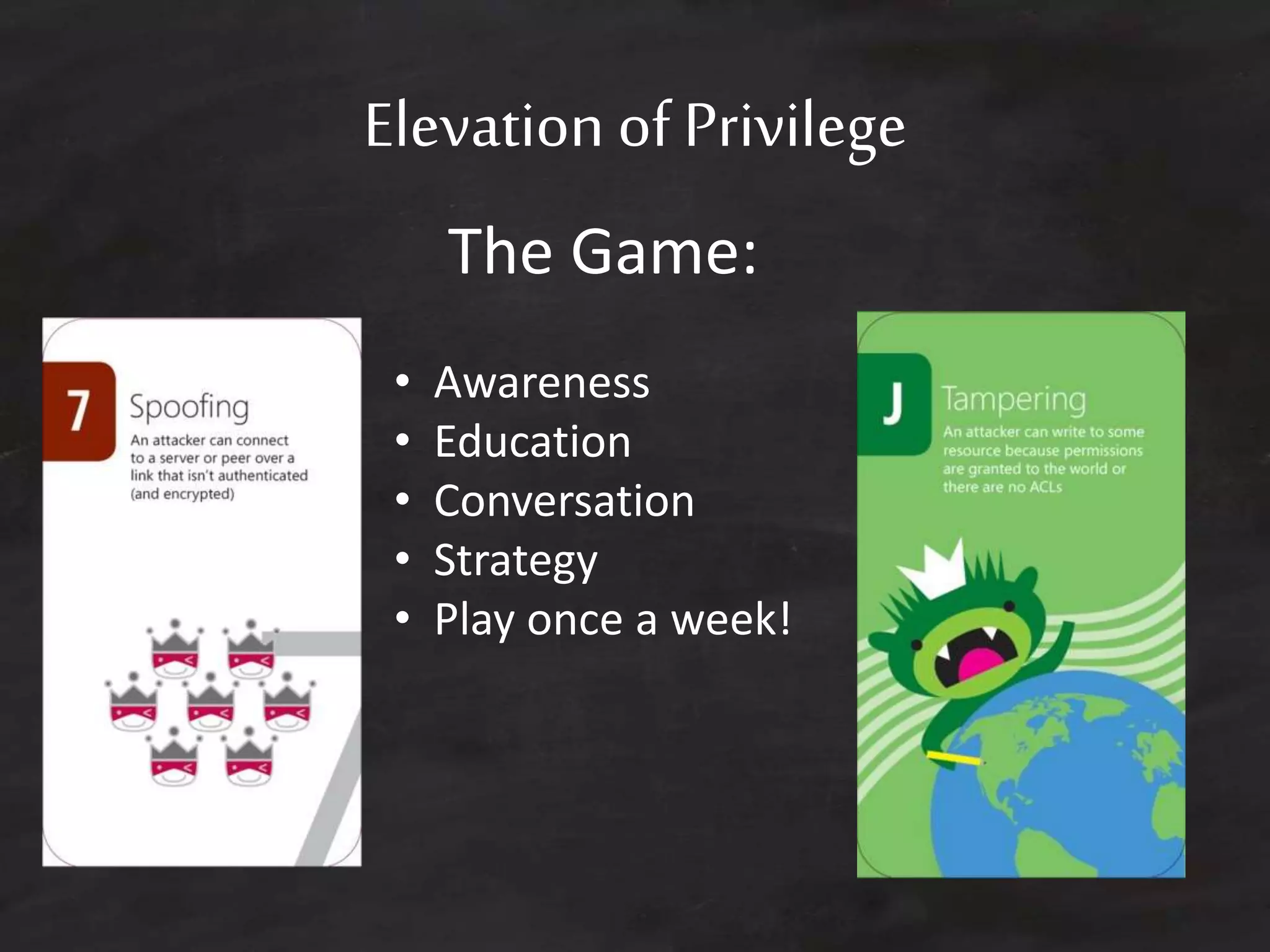 Elevation of Privilege
M-Days
The Game:
• Awareness
• Education
• Conversation
• Strategy
• Play once a week!
 