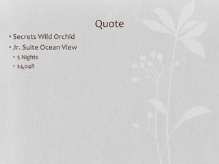 Quote
• Secrets Wild Orchid
• Jr. Suite Ocean View
• 5 Nights
• $4,048
 