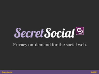 Privacy on-demand for the social web.




@secretsocial                                           #pii2011
 