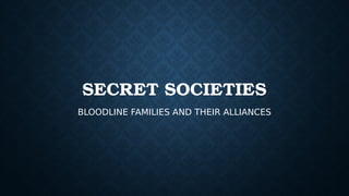 SECRET SOCIETIES
BLOODLINE FAMILIES AND THEIR ALLIANCES
 