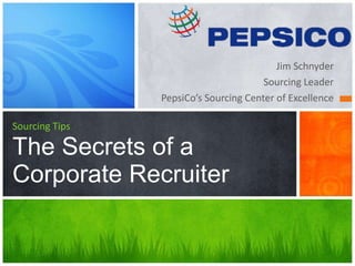 [object Object],[object Object],[object Object],Sourcing Tips The Secrets of a Corporate Recruiter 