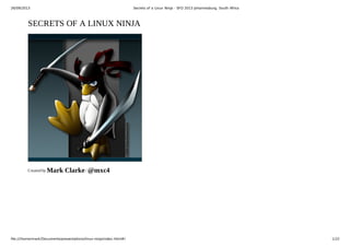 26/09/2013 Secrets of a Linux Ninja - SFD 2013 Johannesburg, South Africa
file:///home/mark/Documents/presentations/linux-ninja/index.html#/ 1/22
SECRETS OF A LINUX NINJA
Created by /Mark Clarke @mxc4
 