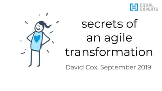 secrets of
an agile
transformation
David Cox, September 2019
 