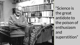 “Science is
the great
antidote to
the poison of
enthusiasm
and
superstition”
 