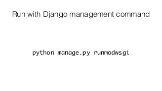Run with Django management command
python manage.py runmodwsgi
 