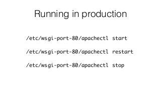 Running in production
/etc/wsgi-port-80/apachectl start
/etc/wsgi-port-80/apachectl restart
/etc/wsgi-port-80/apachectl stop
 