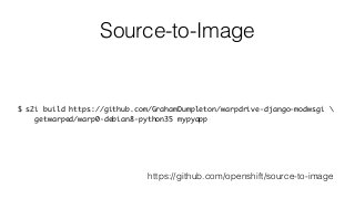 Source-to-Image
$ s2i build https://github.com/GrahamDumpleton/warpdrive-django-modwsgi 
getwarped/warp0-debian8-python35 mypyapp
https://github.com/openshift/source-to-image
 