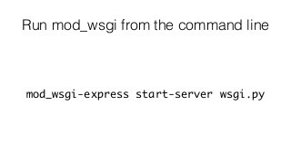 No Apache conﬁguration required
$ mod_wsgi-express start-server wsgi.py
Server URL : http://localhost:8000/
Server Root : ...