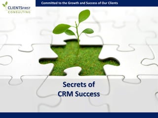 Committed to the Growth and Success of Our Clients
Secrets of
CRM Success
 