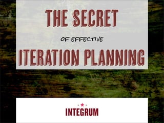 The Secret
      of effective



Iteration Planning
 