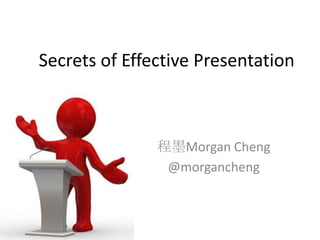 Secrets of Effective Presentation 程墨Morgan Cheng @morgancheng 
